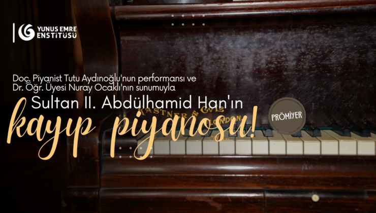 “ABDÜLHAMİD HAN’IN KAYIP PİYANOSU” KONSERLERİ DÜZENLENECEK